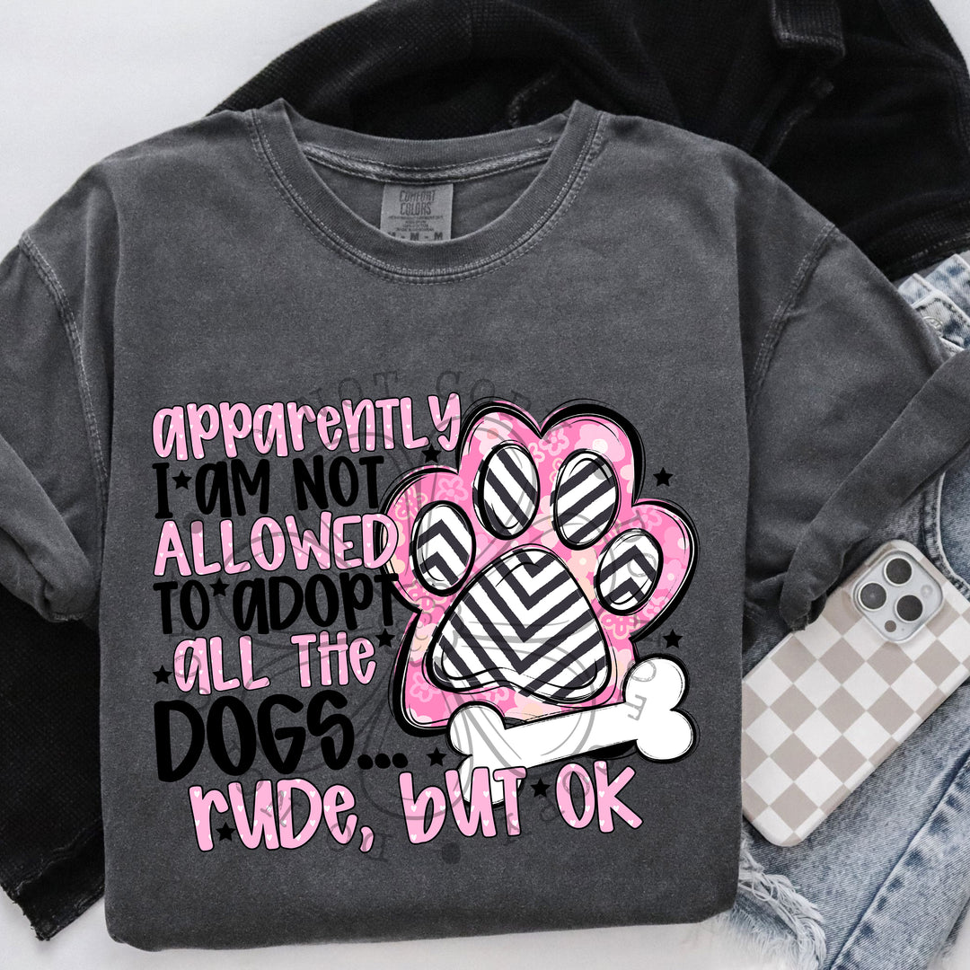 Apparently I Am Not Allowed To Adopt All The Dogs DTF Print