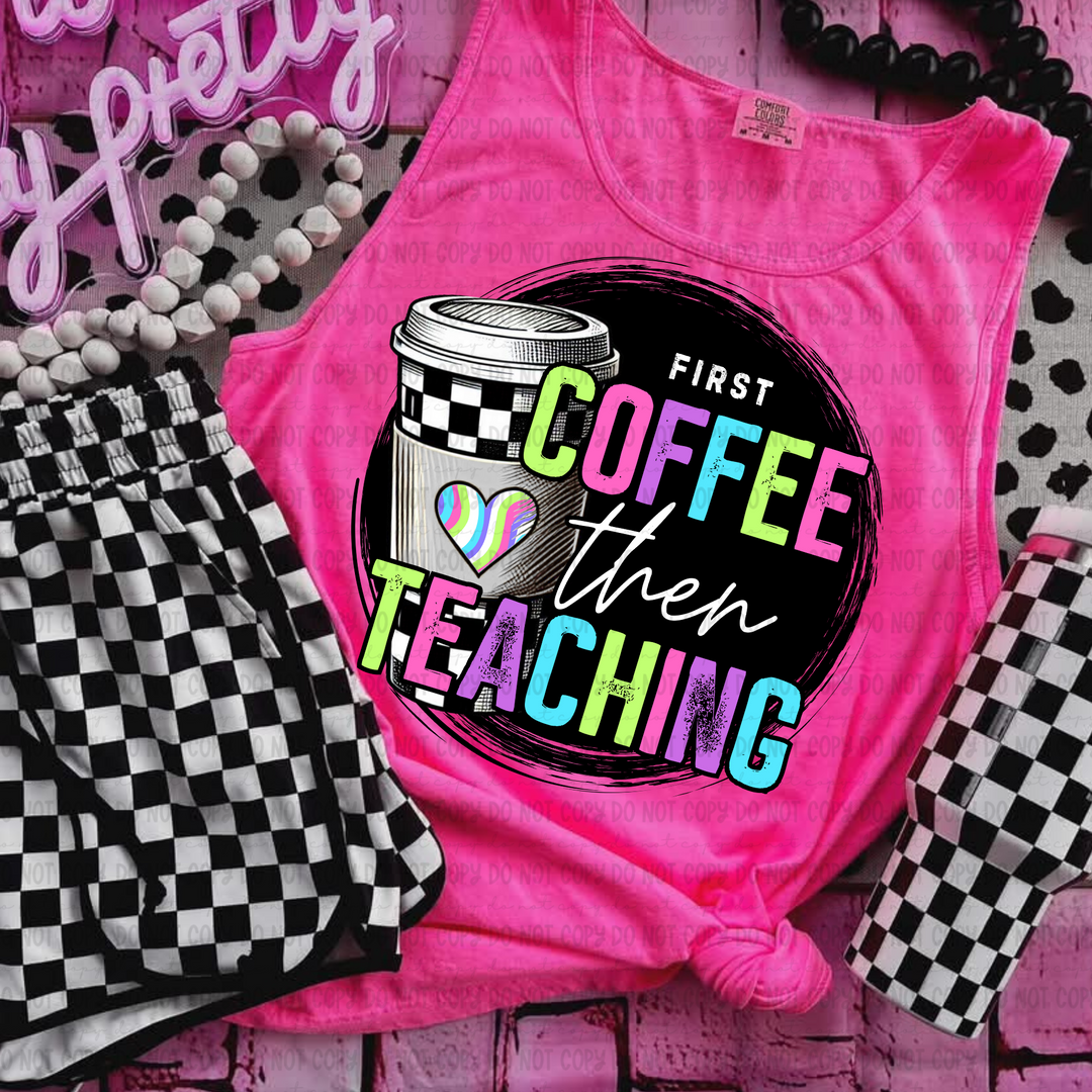 First Coffee Then Teaching DTF Print