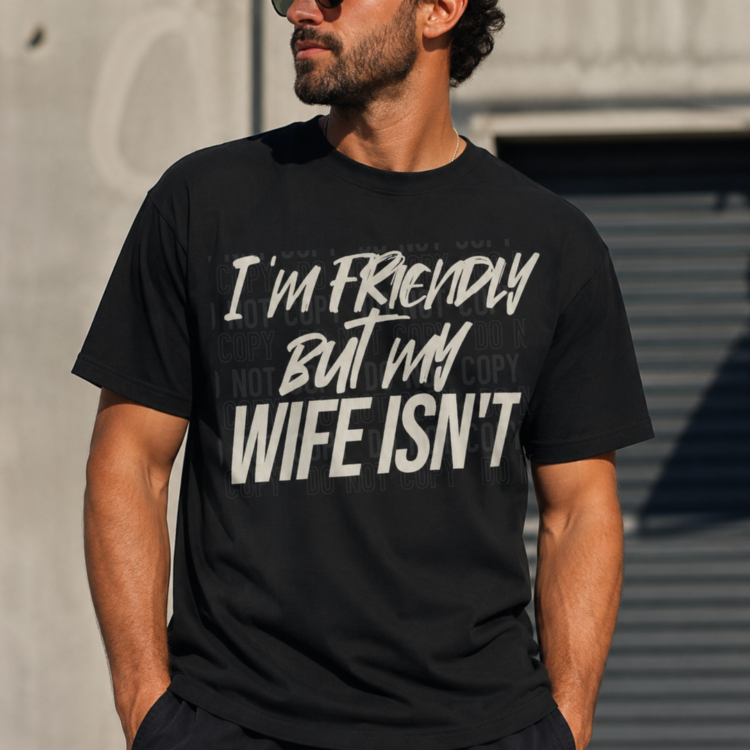 I’m Friendly But My Wife Isn’t DTF Print