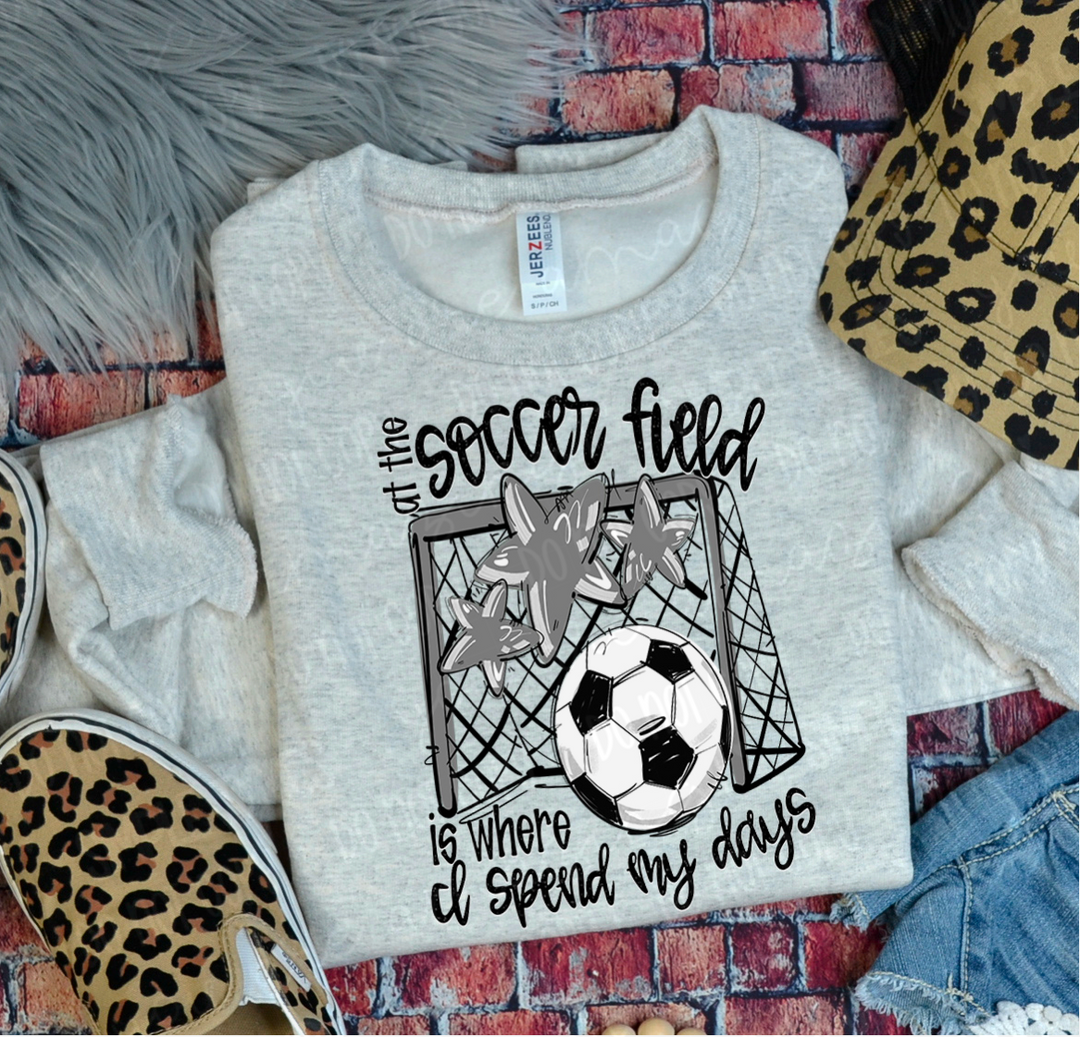 At The Soccer Field Is Where I Spend My Days DTF Print