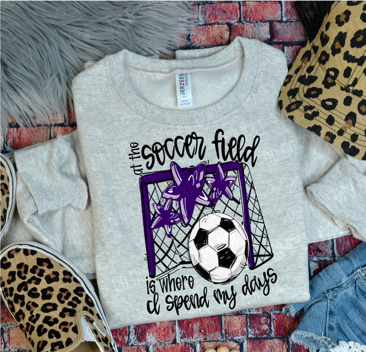 At The Soccer Field Is Where I Spend My Days DTF Print