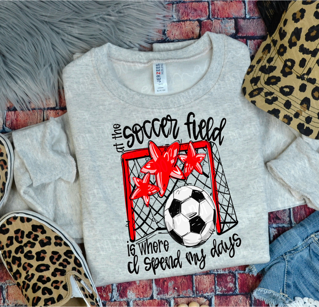 At The Soccer Field Is Where I Spend My Days DTF Print