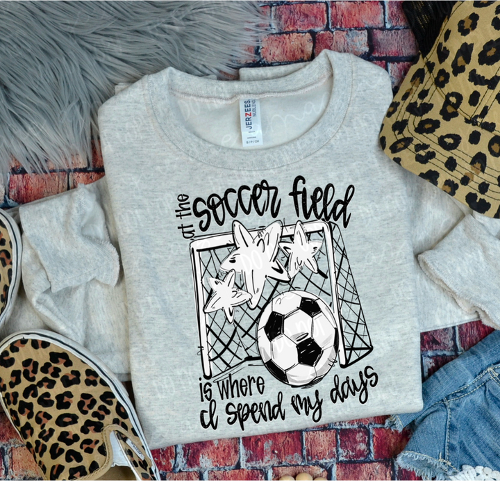 At The Soccer Field Is Where I Spend My Days DTF Print