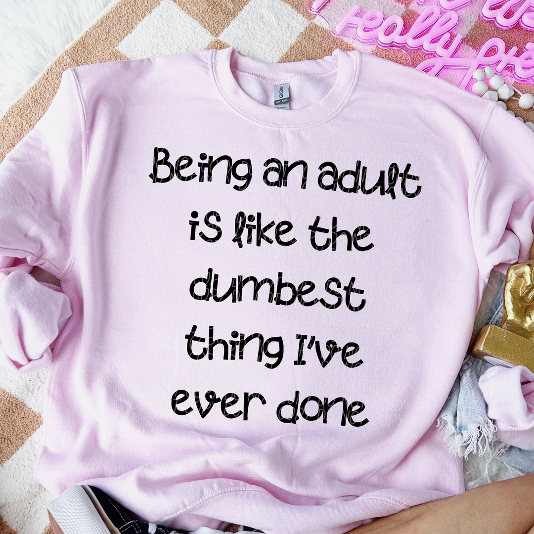 Being an Adult Is The Dumbest Thing I’ve Ever Done DTF Print