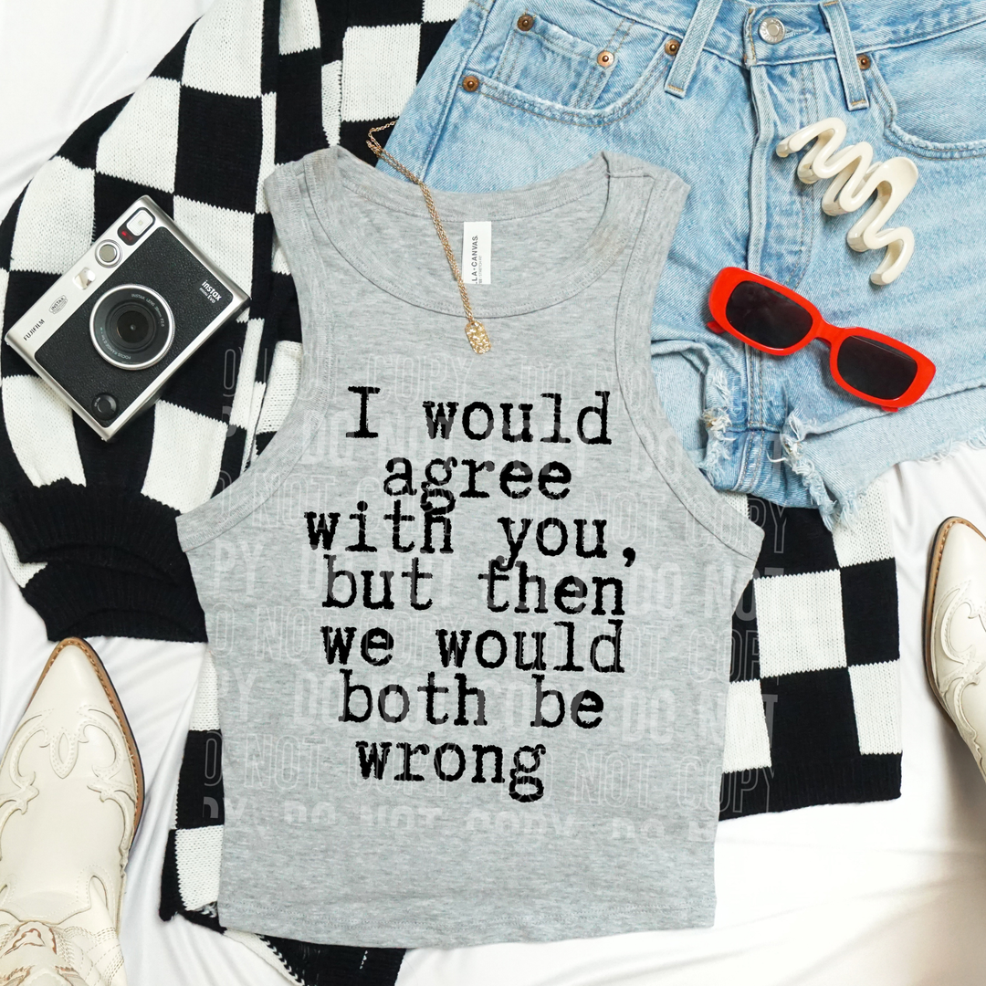 I Would Agree With You DTF Print
