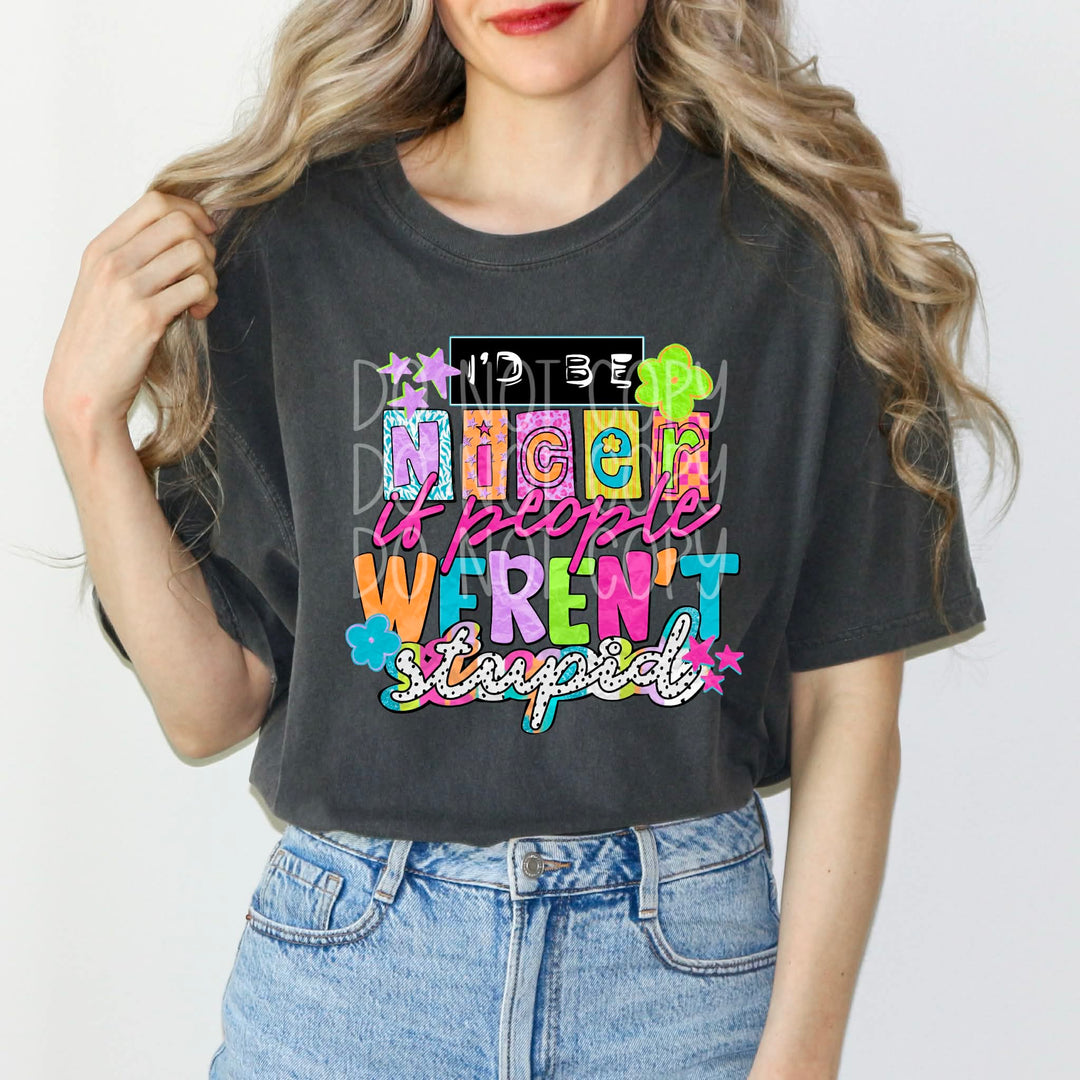 I'd be Nice if People Weren't Stupid DTF Print