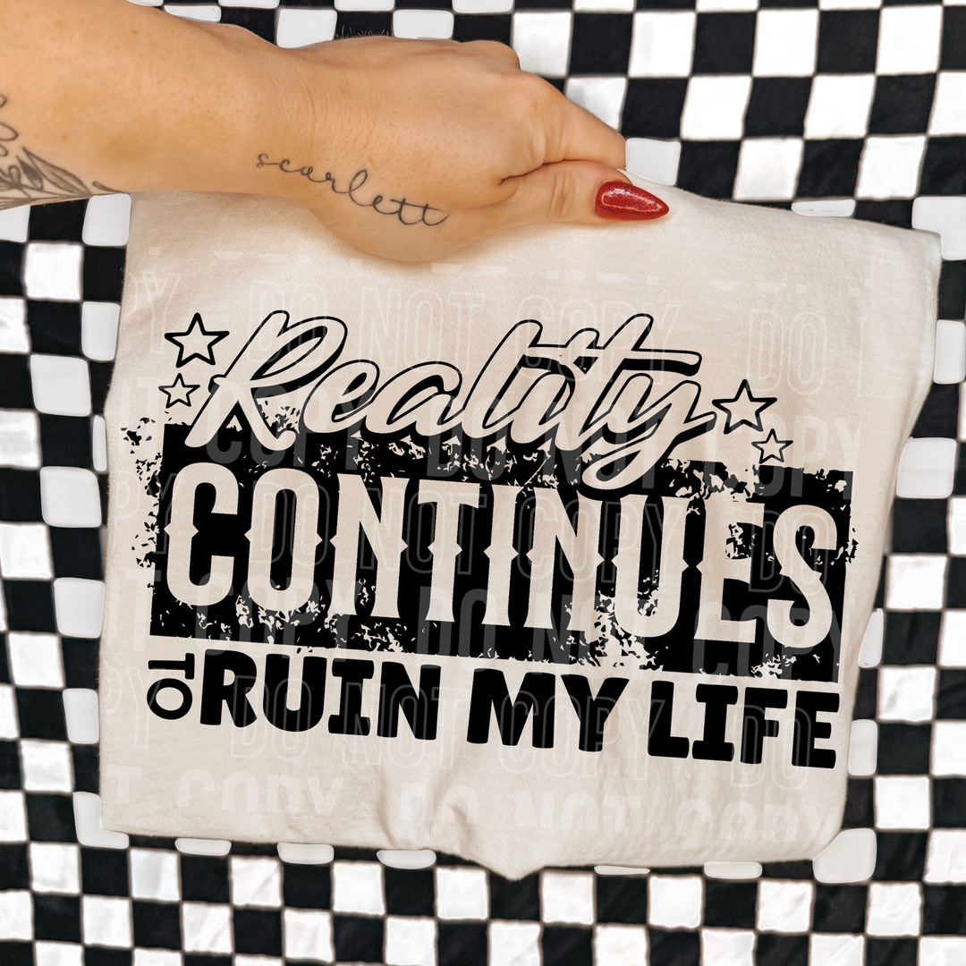 Reality Continues To Ruin My Life DTF Print