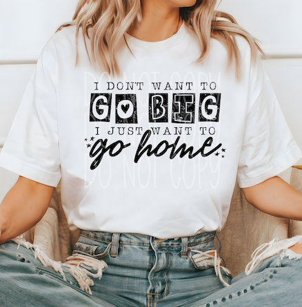 I Don't Want to go Big DTF Print