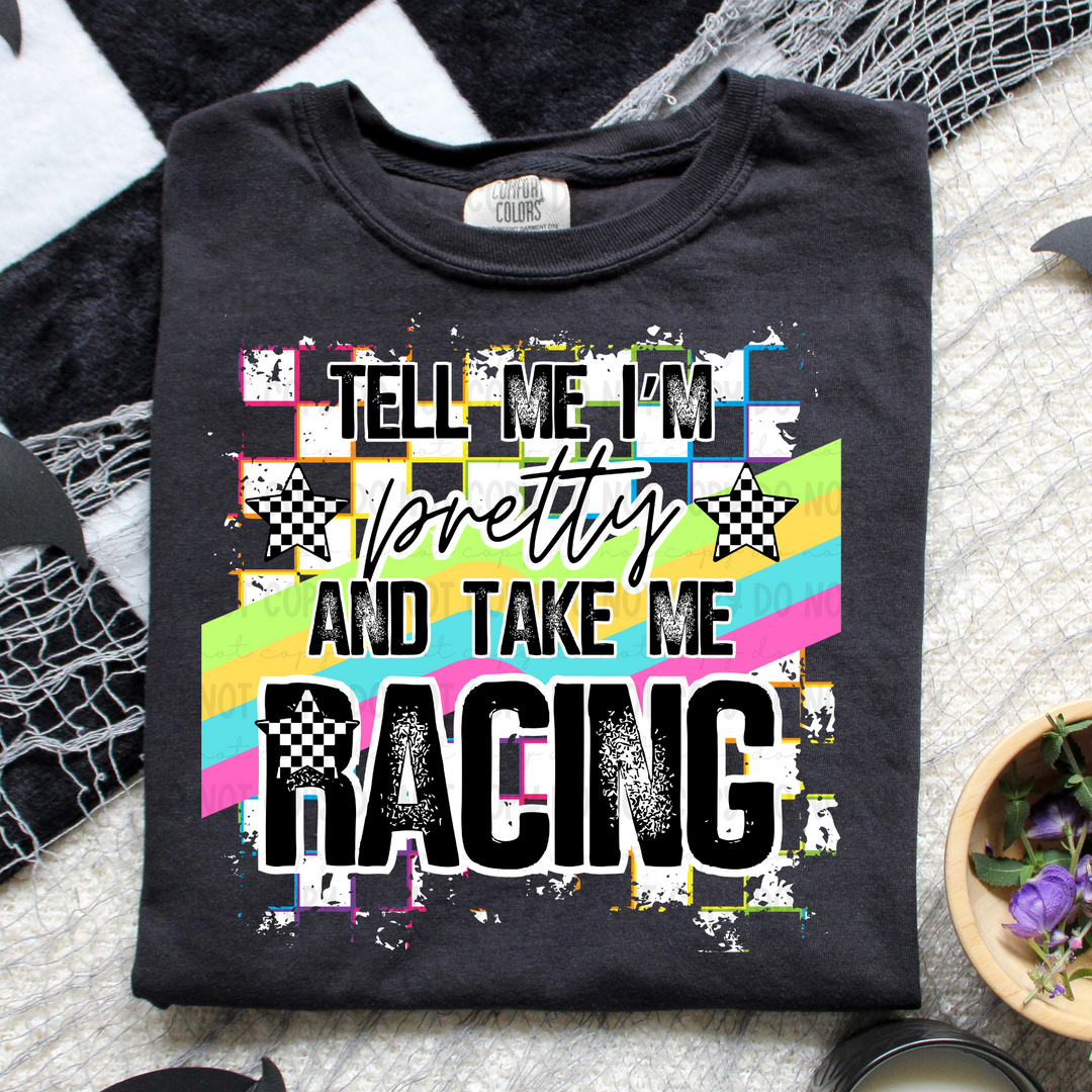 Tell me I'm Pretty and Take me Racing DTF Print