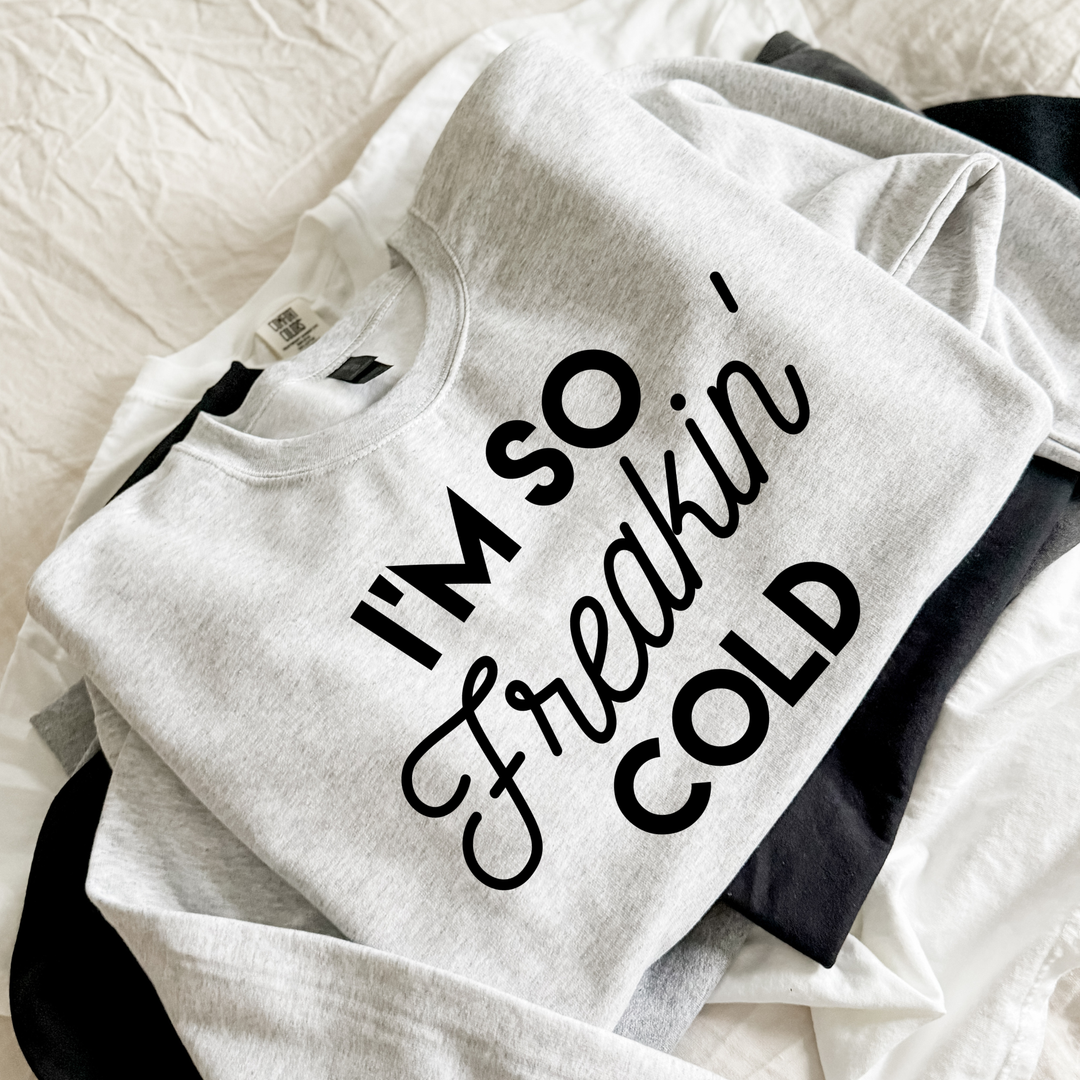 I'm So Freakin' Cold Sweatshirt