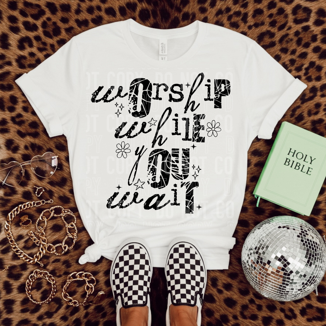 Worship While You Wait DTF Print